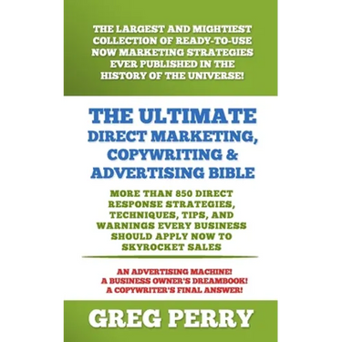 The Ultimate Direct Marketing, Copywriting, & Advertising Bible-More than 850 Direct Response Strategies, Techniques, Tips, and Warnings Every Busines