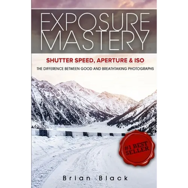 Exposure Mastery: Aperture, Shutter Speed & ISO: The Difference Between Good and Breathtaking Photographs
