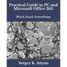 Practical Guide to PC and Microsoft Office 365: Word, Excel, PowerPoint