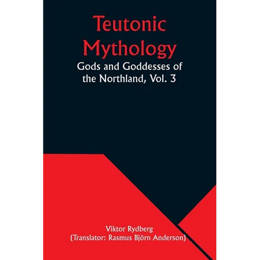 Teutonic Mythology: Gods and Goddesses of the Northland, Vol. 3