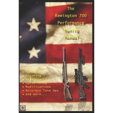 The Remington 700 Performance Tuning Manual: Gunsmithing tips for modifying your Remington 700 rifles