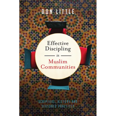 Effective Discipling in Muslim Communities: Scripture, History and Seasoned Practices