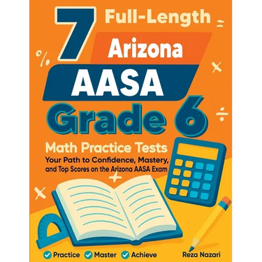 7 Full-Length Arizona AASA Grade 6 Math Practice Tests: Your Path to Confidence, Mastery, and Top Scores on the Arizona AASA Exam