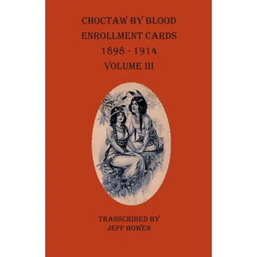 Choctaw By Blood Enrollment Cards 1898-1914 Volume III