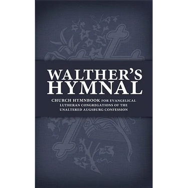 Walther's Hymnal: Church Hymnbook for Evangelical Lutheran Congregations of the Unaltered Augsburg Confession
