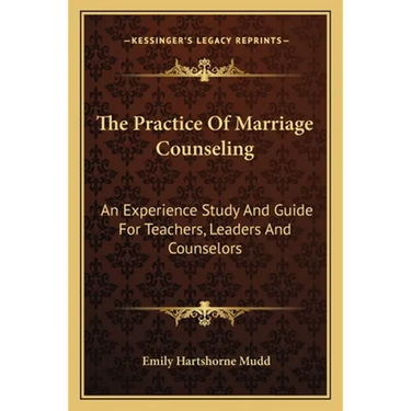 The Practice Of Marriage Counseling: An Experience Study And Guide For Teachers, Leaders And Counselors