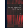 The Development of the Theatre; a Study of Theatrical Art From the Beginnings to the Present Day