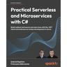 Practical Serverless and Microservices with C#: Build resilient and secure microservices with the .NET stack and embrace serverless development in Azu