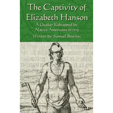 The Captivity of Elizabeth Hanson: A Quaker Kidnapped by Native Americans in 1725