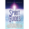 Spirit Guides: The Ultimate Guide to Contacting and Communicating with Your Guardian Angels, Spirit Animals, Archangels, and More