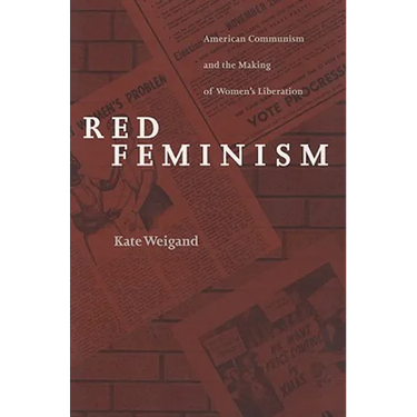 Red Feminism: American Communism and the Making of Women's Liberation (Revised)