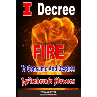 I Decree Fire To Consume And Destroy Witchcraft Powers