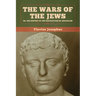 The Wars of the Jews; Or, The History of the Destruction of Jerusalem