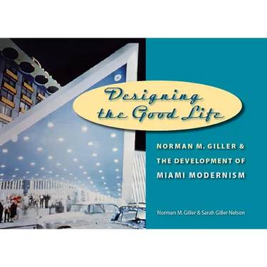 Designing the Good Life: Norman M. Giller and the Development of Miami Modernism