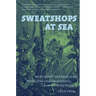 Sweatshops at Sea: Merchant Seamen in the World's First Globalized Industry, from 1812 to the Present