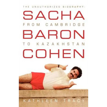 Sacha Baron Cohen: The Unauthorized Biography: From Cambridge to Kazakhstan