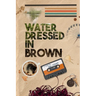 Water Dressed in Brown