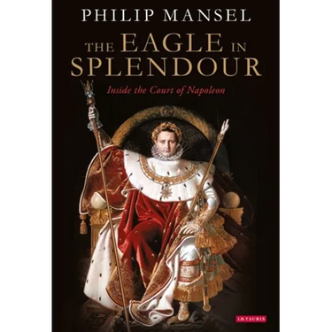 The Eagle in Splendour: Inside the Court of Napoleon