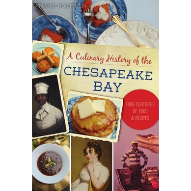 A Culinary History of the Chesapeake Bay: Four Centuries of Food & Recipes