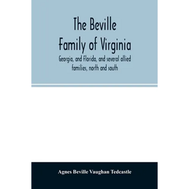 The Beville family of Virginia, Georgia, and Florida, and several allied families, north and south