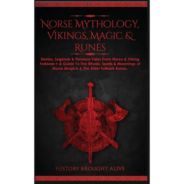 Norse Mythology, Vikings, Magic & Runes: Stories, Legends & Timeless Tales From Norse & Viking Folklore + A Guide To The Rituals, Spells & Meanings of