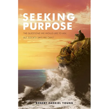 Seeking Purpose: The Questions We Would Like to Ask, But Society Says We Can't