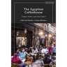 The Egyptian Coffeehouse: Culture, Politics and Urban Space