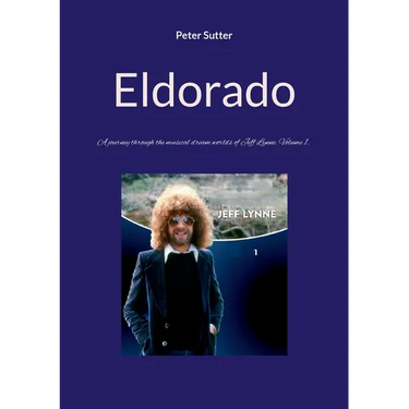 Eldorado: A journey through the musical dream worlds of Jeff Lynne. Volume 1.