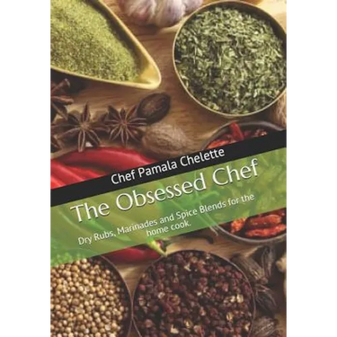 The Obsessed Chef: Dry Rubs, Marinades and Spice Blends for the Home Cook.