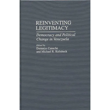 Reinventing Legitimacy: Democracy and Political Change in Venezuela