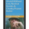World Without End, Nuclear Bombs & Chunky Peanut Butter: Essays From A Modern Day Pilgrimage