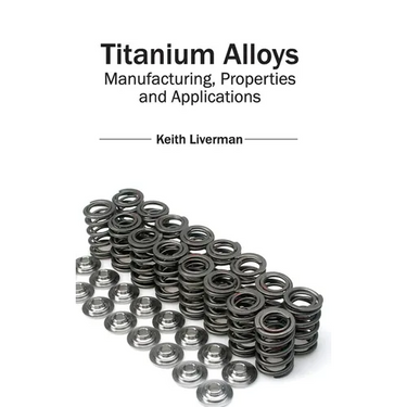 Titanium Alloys: Manufacturing, Properties and Applications
