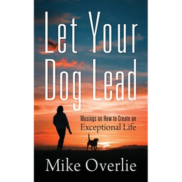 Let Your Dog Lead: Musings on How to Create an Exceptional Life