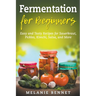 Fermentation for Beginners: Easy and Tasty Recipes for Sauerkraut, Pickles, Kimchi, Salsa, and More