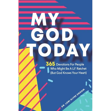My God Today: 365 Devotions For People Who Might Be A Lil Ratchet (But God Knows Your Heart)