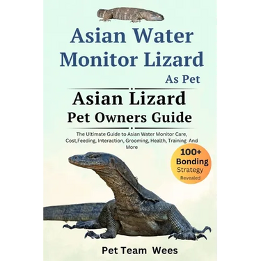 Asian Water Monitor Lizard as Pet: The Ultimate Guide to Asian Water Monitor Lizard Care, Cost, Feeding, Interaction, Grooming, Health Training and Mo