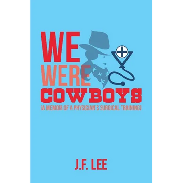 We Were Cowboys: (A Memoir of a Physician's Surgical Training)