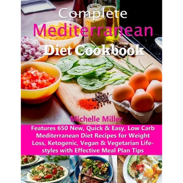 Complete Mediterranean Diet Cookbook: Features 650 New, Quick & Easy, Low Carb Mediterranean Diet Recipes for Weight Loss, Ketogenic, Vegan & Vegetari