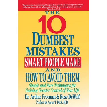 10 Dumbest Mistakes Smart People Make and How to Avoid Them: Simple and Sure Techniques for Gaining Greater Control of Your Life