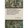 Life Understood From A Scientific And Religious Point Of View And The Practical Method Of Destroying Sin, Disease And Death