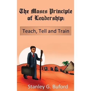 The Moses Principle of Leadership: Teach Tell and Train