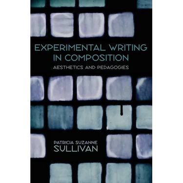 Experimental Writing in Composition: Aesthetics and Pedagogies