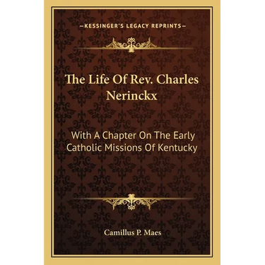 The Life Of Rev. Charles Nerinckx: With A Chapter On The Early Catholic Missions Of Kentucky