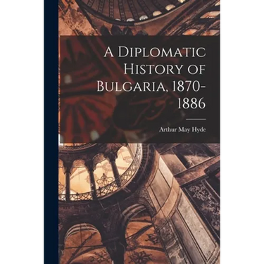 A Diplomatic History of Bulgaria, 1870-1886