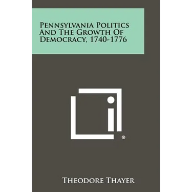 Pennsylvania Politics and the Growth of Democracy, 1740-1776