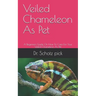 Veiled Chameleon As Pet: A Beginners Guide On How To Care For Your Veiled Chameleon As Pet