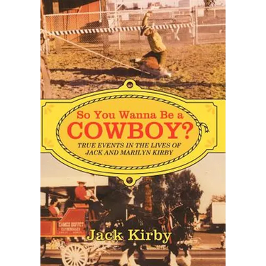 So You Wanna Be a Cowboy?: True Events in the Lives of Jack and Marilyn Kirby