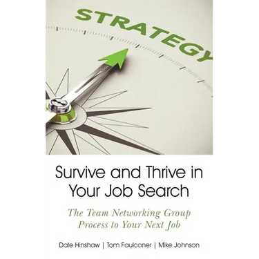 Survive and Thrive in Your Job Search: The Team Networking Group Process to Your Next Job