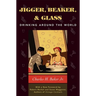 Jigger, Beaker, and Glass: Drinking Around the World