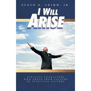 I Will Arise: Biblical Characters who Arose from Failure to Spiritual Victory